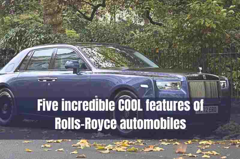 Five incredible COOL features of Rolls-Royce automobiles