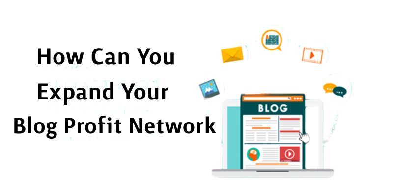 How Can You Expand Your Blog Profit Network To Maximize Success