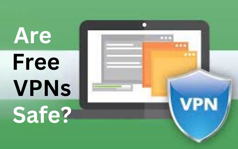 Are Free VPNs Safe? Know These Things Before Using Them