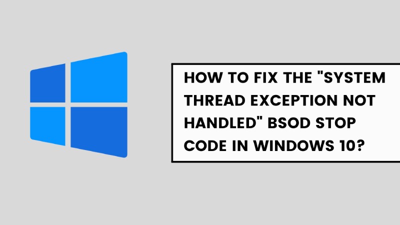 Repair the Windows 10 BSOD Stop Code "SYSTEM THREAD EXCEPTION NOT HANDLED"