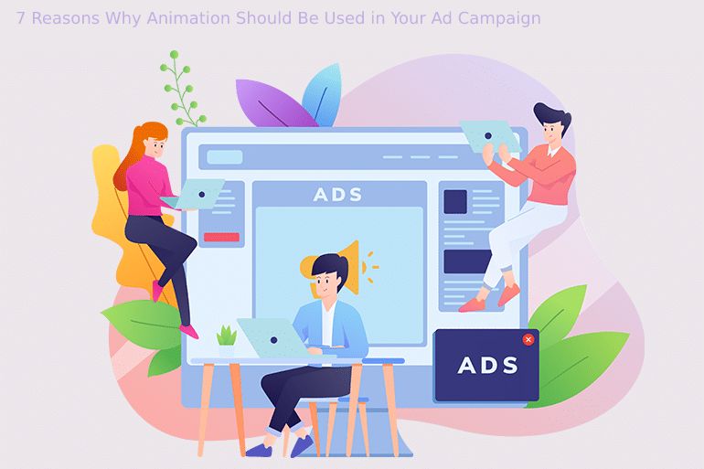 7 Reasons Why Animation Should Be Used in Your Ad Campaign