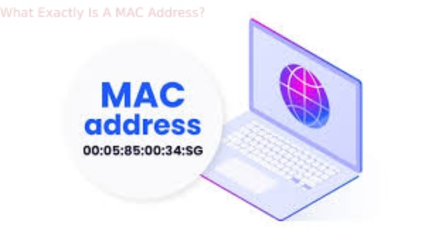 What Exactly Is A MAC Address?