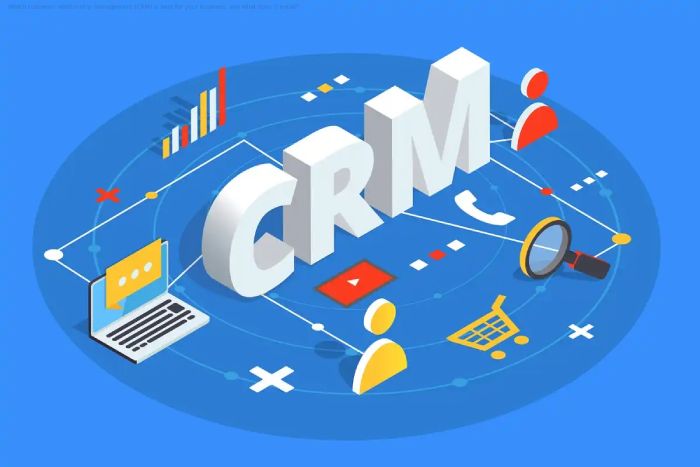 Which customer relationship management (CRM) is best for your business, and what does it entail?